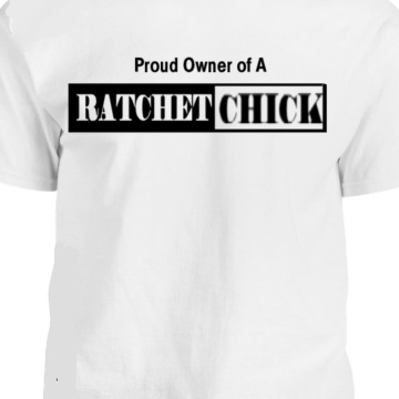 Men's "Proud Owner of a Ratchet Chick" T-Shirt